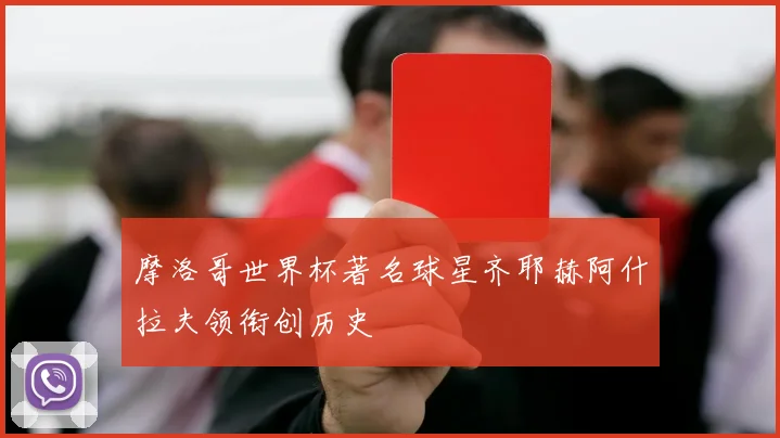 摩洛哥世界杯著名球星齐耶赫阿什拉夫领衔创历史