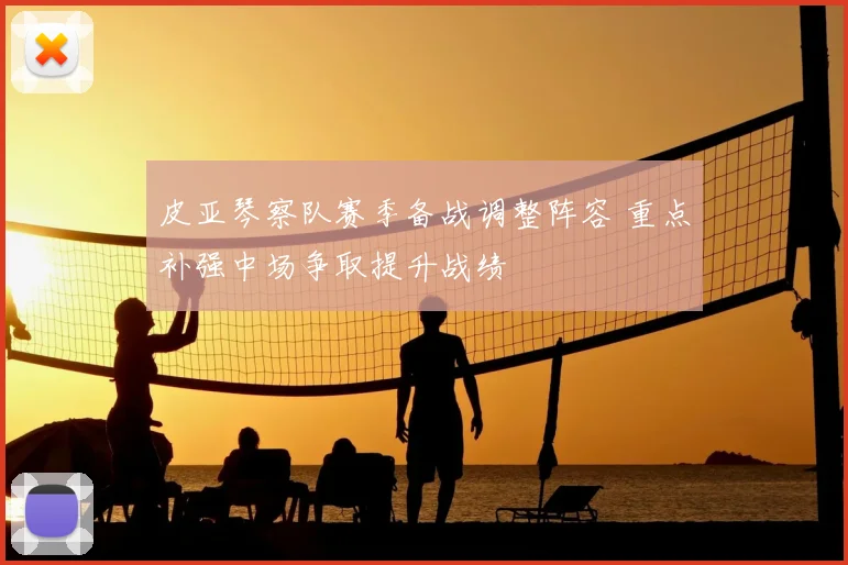 皮亚琴察队赛季备战调整阵容 重点补强中场争取提升战绩