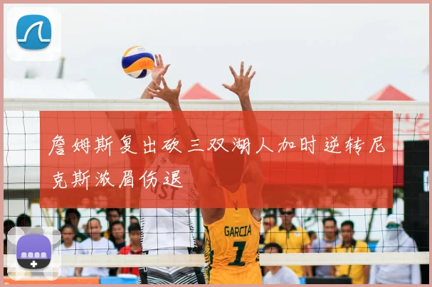詹姆斯复出砍三双湖人加时逆转尼克斯浓眉伤退