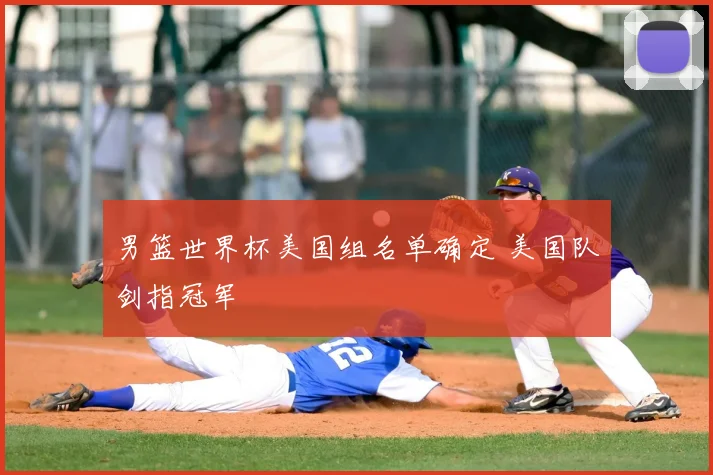 男篮世界杯美国组名单确定 美国队剑指冠军