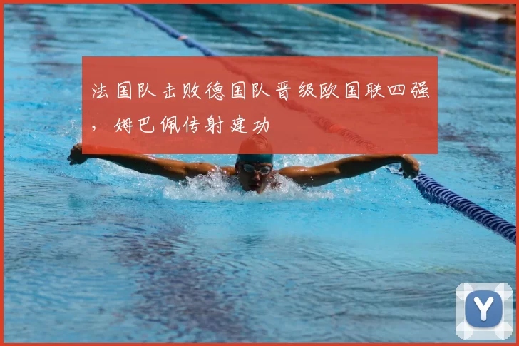 法国队击败德国队晋级欧国联四强，姆巴佩传射建功