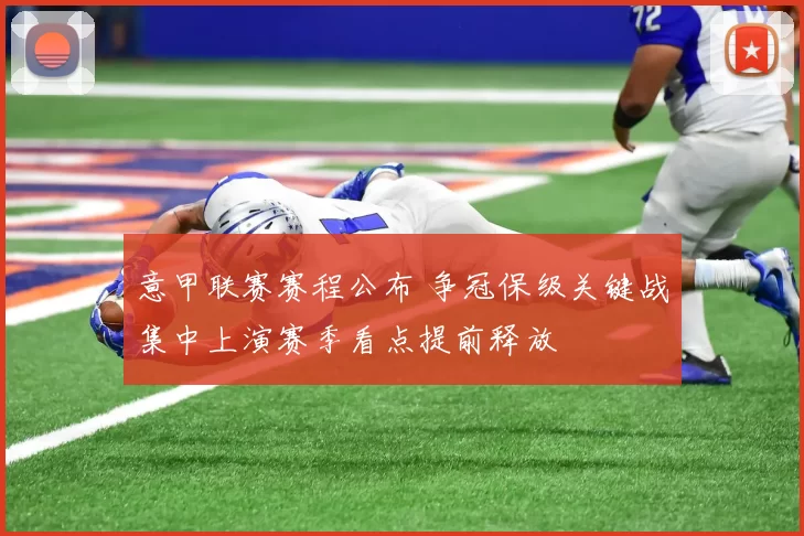 意甲联赛赛程公布 争冠保级关键战集中上演赛季看点提前释放