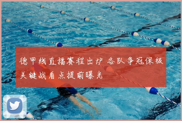 德甲线直播赛程出炉 各队争冠保级关键战看点提前曝光