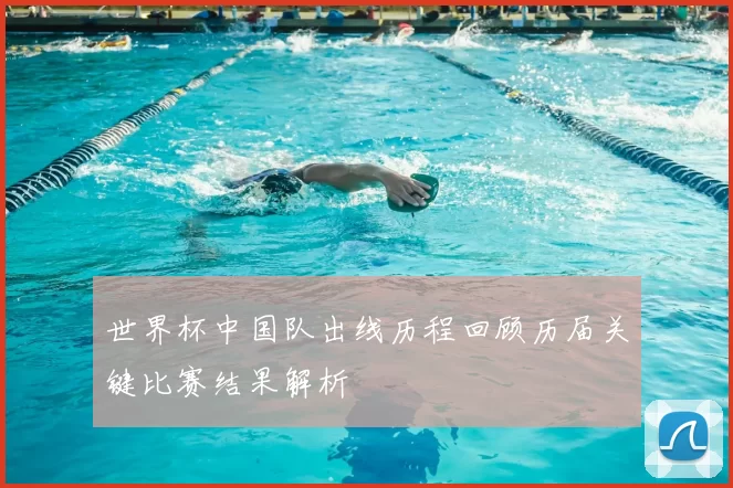 世界杯中国队出线历程回顾历届关键比赛结果解析