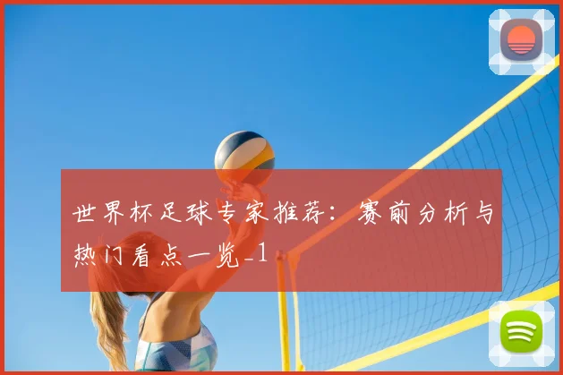 世界杯足球专家推荐:赛前分析与热门看点一览_1