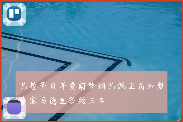 巴黎圣日耳曼前锋姆巴佩正式加盟皇家马德里签约三年
