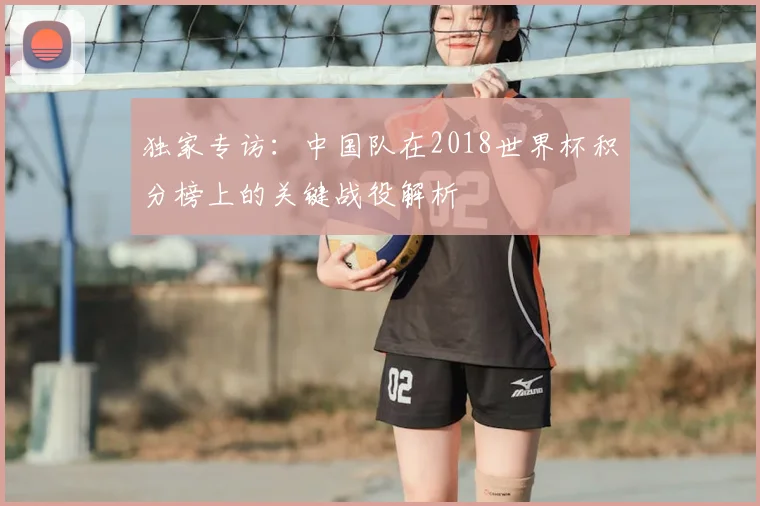 独家专访:中国队在2018世界杯积分榜上的关键战役解析