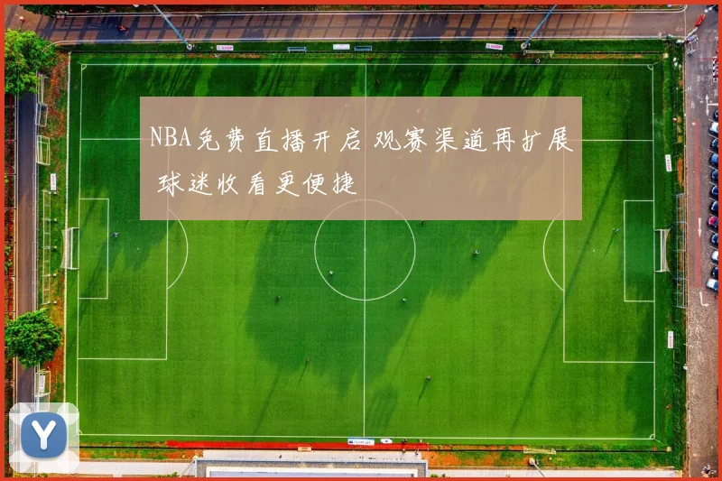 NBA免费直播开启 观赛渠道再扩展 球迷收看更便捷